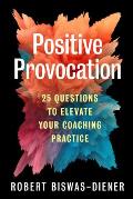 Positive Provocation 25 Questions to Elevate Your Coaching Practice
