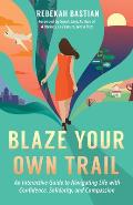 Blaze Your Own Trail An Interactive Guide to Navigating Life with Confidence Solidarity & Compassi
