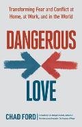 Dangerous Love Transforming Fear & Conflict at Home at Work & in the World