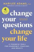 Change Your Questions Change Your Life 4th Edition 12 Powerful Tools for Leadership Coaching & Choice