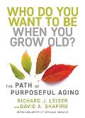 Who Do You Want to Be When You Grow Old The Path of Purposeful Aging
