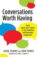 Conversations Worth Having Using Appreciative Inquiry to Fuel Productive & Meaningful Engagement