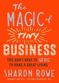 Magic of Tiny Business You Dont Have to Go Big to Make a Great Living