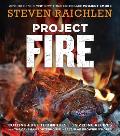 Project Fire: Cutting Edge Techniques and Sizzling Recipes from the Caveman Porterhouse to Salt Slab Brownie SMores