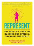 Represent The Womans Guide to Running for Office & Changing the World