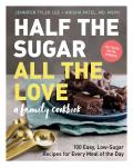 Half the Sugar All the Love 100 Easy Low Sugar Recipes for Every Meal of the Day