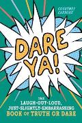 Dare Ya The Laugh Out Loud Just Slightly Embarrassing Book of Truth or Dare