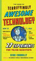 Book of Terrifyingly Awesome Technology 27 Experiments for Young Scientists