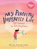 My Perfectly Imperfect Life 127 Exercises for Self Acceptance