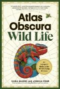 Atlas Obscura: Wild Life: An Explorer's Guide to the World's Living Wonders