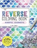 Reverse Coloring Book Mindful Journeys Be Calm & Creative The Book Has the Colors You Draw the Lines