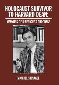Holocaust Survivor to Harvard Dean: Memoirs of a Refugee's Progress