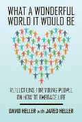 What a Wonderful World It Would Be: Reflections for Young People on How to Embrace Life