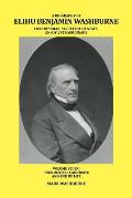 A Biography of Elihu Benjamin Washburne Congressman, Secretary of State, Envoy Extraordinary: Volume Seven: Presidential Candidate and End of Life