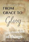 From Grace to Glory. . .: A Little Bit About A Lot of Things