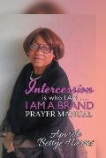 Intercession Is Who I Am . . . I Am a Brand: Intercession & Prayer Guide