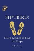 Sh*tbird!: How I Learned To Love The Corps
