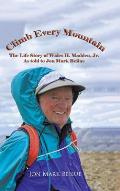 Climb Every Mountain: The Life Story of Wales H. Madden Jr. as Told to Jon Mark Beilue