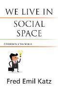 We Live in Social Space: A Window to a New Science