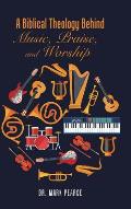 A Biblical Theology Behind Music, Praise, and Worship