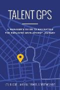 Talent GPS: A Manager's Guide to Navigating the Employee Development Journey