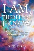 I Am, Therefore I Know: What Brings Peace, Joy, Happiness and Hope?