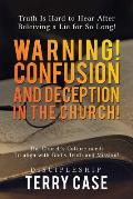 Warning! Confusion and Deception in the Church!: Truth Is Hard to Hear After Beleiving a Lie for So Long!