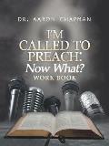 I'm Called to Preach Now What? Work Book