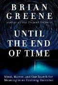 Until the End of Time: Mind, Matter, and Our Search for Meaning In an Evolving Universe