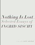 Nothing Is Lost Selected Essays