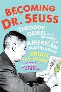 Becoming Dr Seuss Theodor Geisel & the Making of an American Imagination