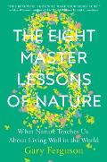 Eight Master Lessons of Nature What Nature Teaches Us About Living Well in the World