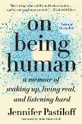On Being Human A Memoir of Waking Up Living Real & Listening Hard