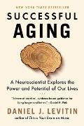 Successful Aging A Neuroscientist Explores the Power & Potential of Our Lives
