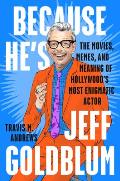 Because Hes Jeff Goldblum The Movies Memes & Meaning of Hollywoods Most Enigmatic Actor