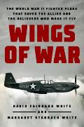 Wings of War The World War II Fighter Plane that Saved the Allies & the Believers Who Made It Fly