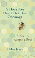 Honeybee Heart Has Five Openings A Year of Keeping Bees