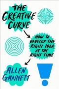 Creative Curve How to Develop the Right Idea at the Right Time