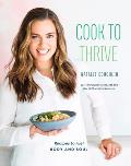 Cook to Thrive Recipes to Fuel Body & Soul