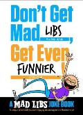 Dont Get Mad Libs Get Even Funnier A Mad Libs Joke Book