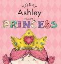Today Ashley Will Be a Princess