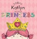 Today Katlyn Will Be a Princess