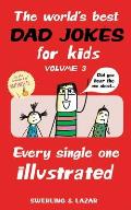 The World's Best Dad Jokes for Kids Volume 3: Every Single One Illustrated Volume 3
