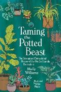 Taming the Potted Beast The Strange & Sensational History of the Not So Humble Houseplant