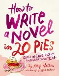 How To Write a Novel in 20 Pies Sweet & Savory Tips for the Writing Life