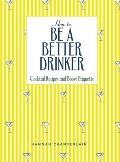 How to Be a Better Drinker: Cocktail Recipes and Boozy Etiquette