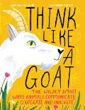Think Like a Goat: The Wildly Smart Ways Animals Communicate, Cooperate and Innovate