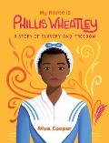 My Name Is Phillis Wheatley: A Story of Slavery and Freedom