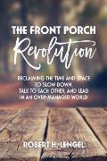 The Front Porch Revolution: Reclaiming the Time and Space to Slow Down, Talk to Each Other and Lead in an Over-Managed World