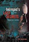 Intrepid's Last Secrets: Then and Now: History, Spies and Lies